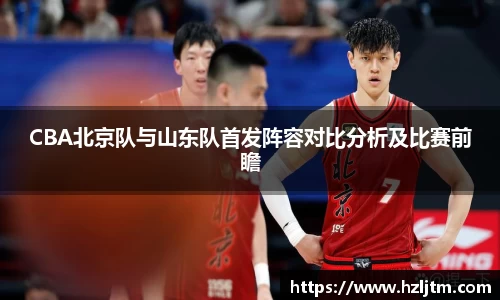 CBA北京队与山东队首发阵容对比分析及比赛前瞻