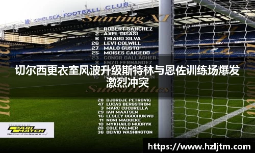 切尔西更衣室风波升级斯特林与恩佐训练场爆发激烈冲突