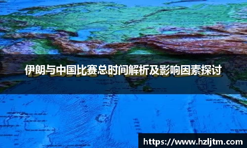 伊朗与中国比赛总时间解析及影响因素探讨